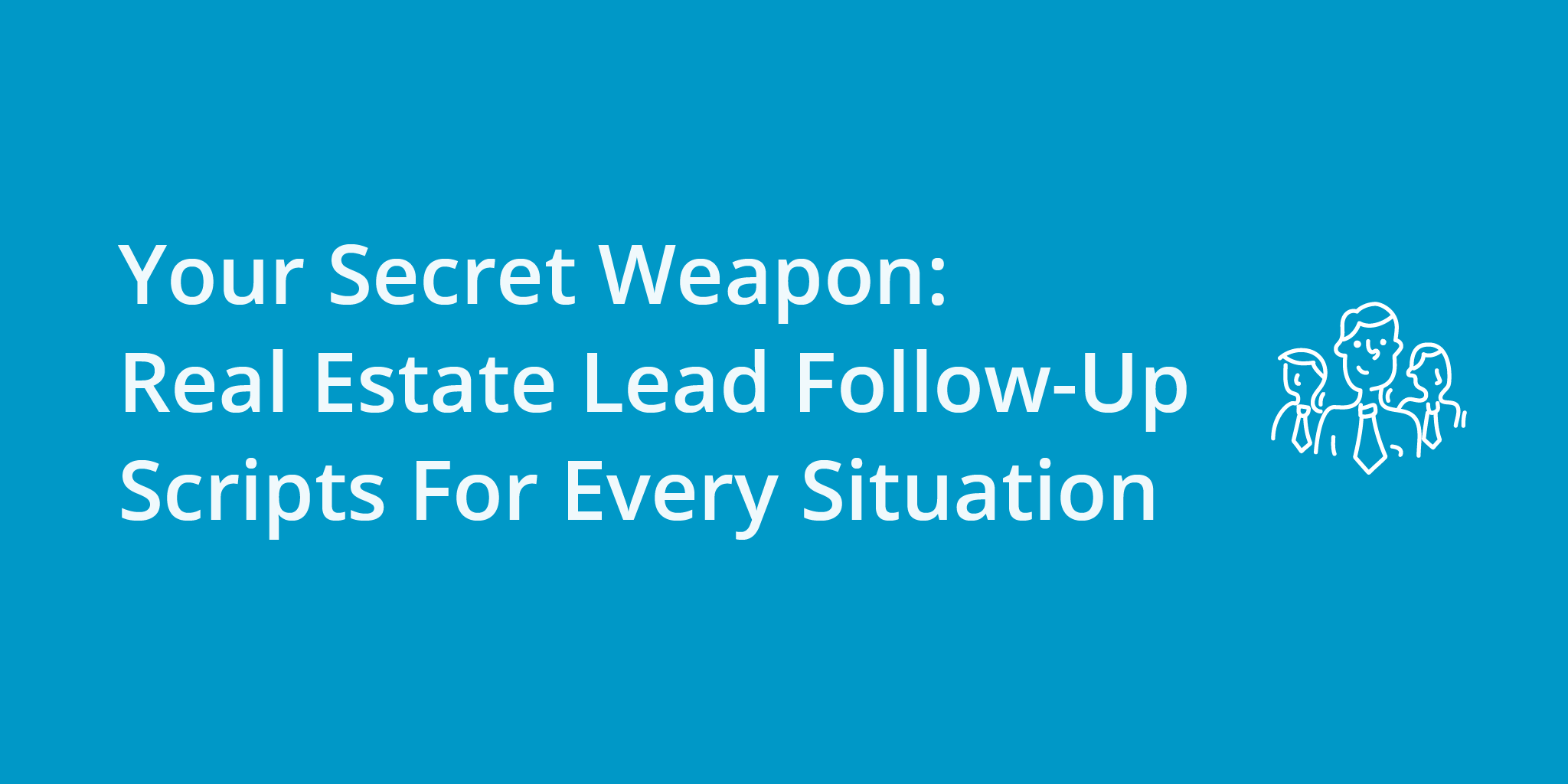 Your Secret Weapon Real Estate Lead Follow Up Scripts For Every Situation your-secret-weapon-real-estate-lead-follow-up-scripts-for-every-situation